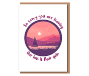 So sorry you are leaving, Our loss is their gain